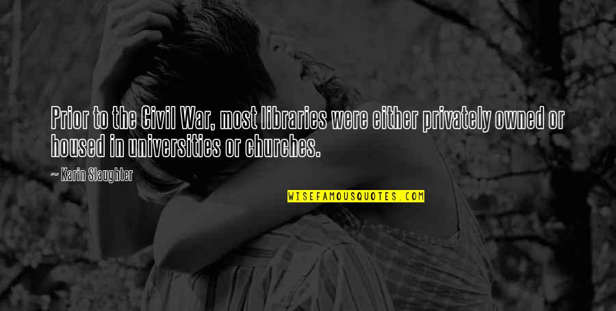 Murci Lagos Infantiles Quotes By Karin Slaughter: Prior to the Civil War, most libraries were Murci Lagos Infantiles Quotes By Karin Slaughter: Prior to the Civil War, most libraries were