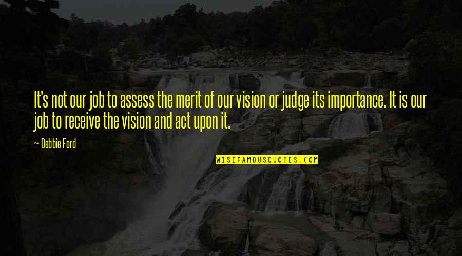 Murdaugh Boat Quotes By Debbie Ford: It's not our job to assess the merit Murdaugh Boat Quotes By Debbie Ford: It's not our job to assess the merit