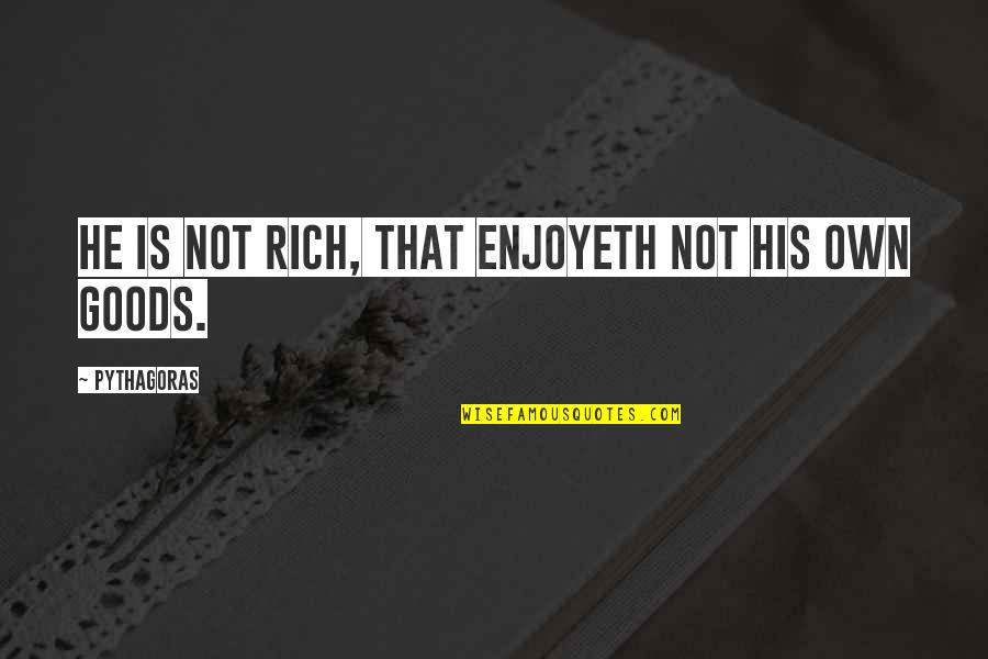 Murdaugh Boat Quotes By Pythagoras: He is not rich, that enjoyeth not his Murdaugh Boat Quotes By Pythagoras: He is not rich, that enjoyeth not his