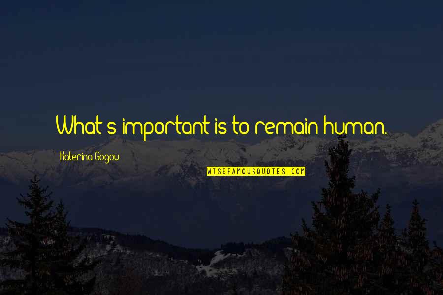 Murdaugh Family History Quotes By Katerina Gogou: What's important is to remain human.
