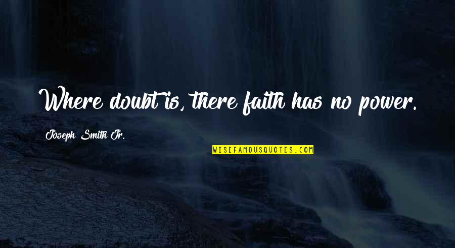 Murden Appliance Quotes By Joseph Smith Jr.: Where doubt is, there faith has no power. Murden Appliance Quotes By Joseph Smith Jr.: Where doubt is, there faith has no power.