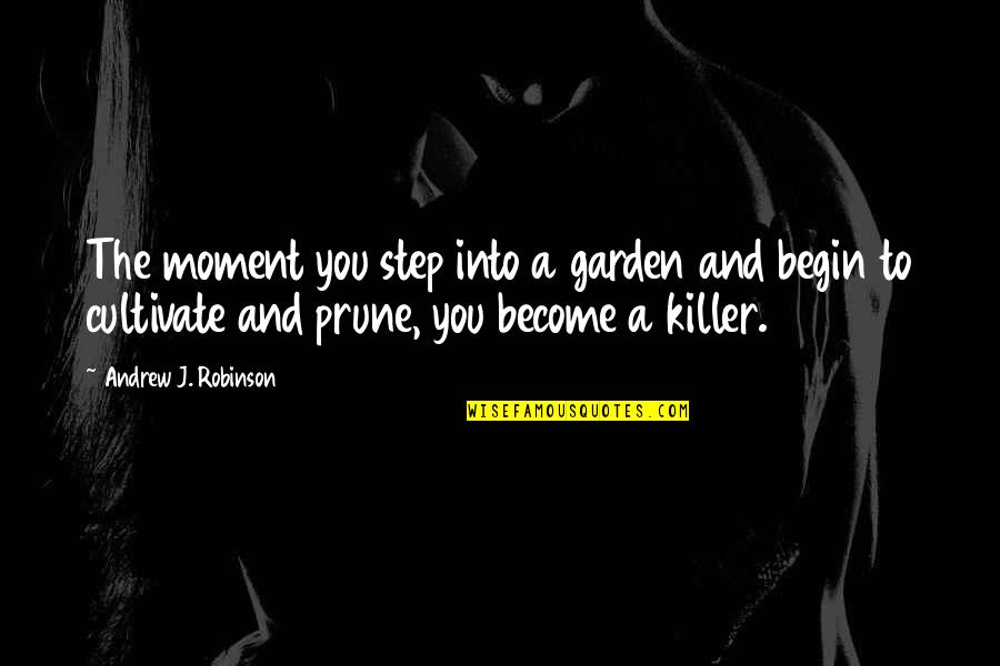 Murder And Philosophy Quotes By Andrew J. Robinson: The moment you step into a garden and Murder And Philosophy Quotes By Andrew J. Robinson: The moment you step into a garden and