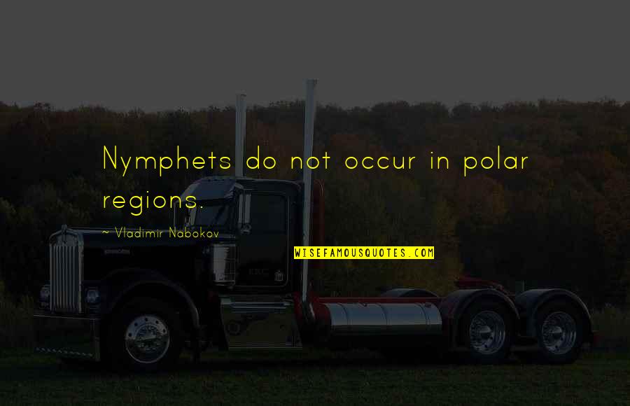 Murder And Philosophy Quotes By Vladimir Nabokov: Nymphets do not occur in polar regions. Murder And Philosophy Quotes By Vladimir Nabokov: Nymphets do not occur in polar regions.