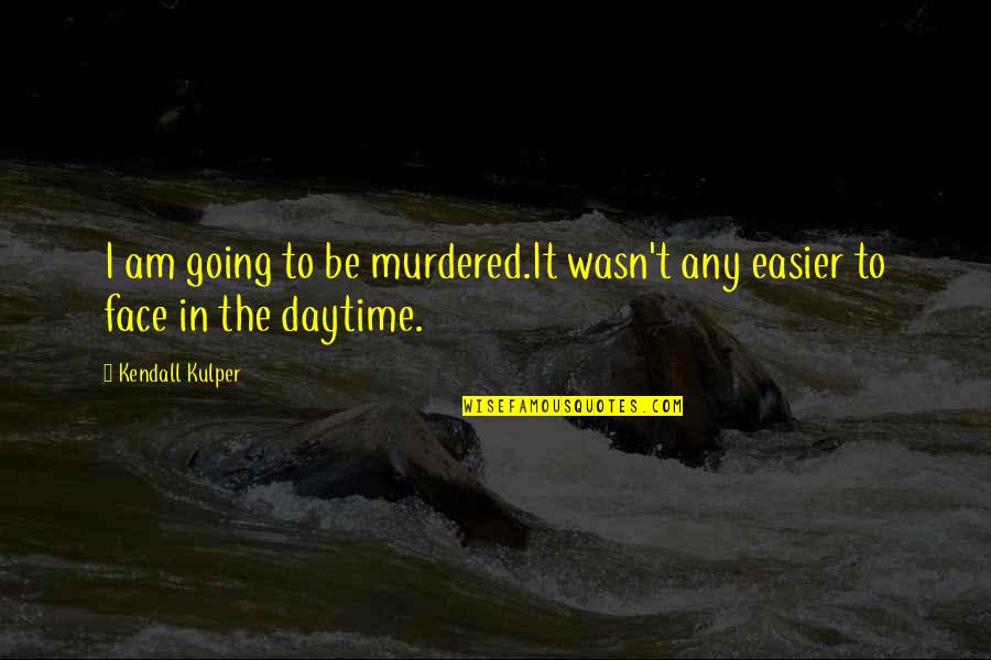 Murder By Death Quotes By Kendall Kulper: I am going to be murdered.It wasn't any