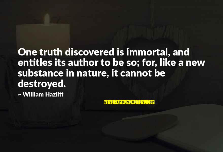 Murder Hornets Quotes By William Hazlitt: One truth discovered is immortal, and entitles its