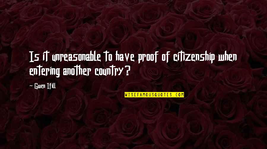 Murder In The Cathedral Quotes By Gwen Ifill: Is it unreasonable to have proof of citizenship