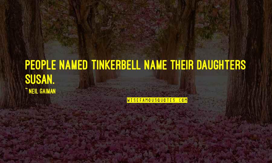 Murder Mysteries Quotes By Neil Gaiman: People named Tinkerbell name their daughters Susan.