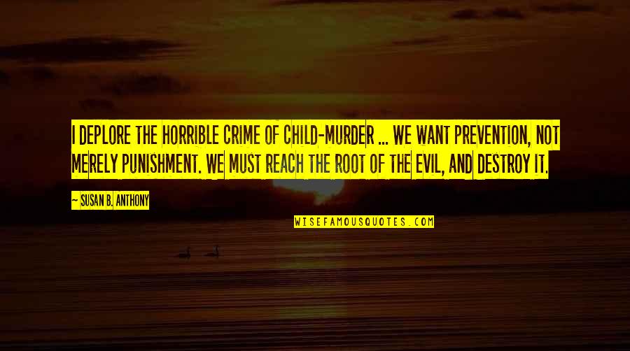 Murder Of A Child Quotes By Susan B. Anthony: I deplore the horrible crime of child-murder ...