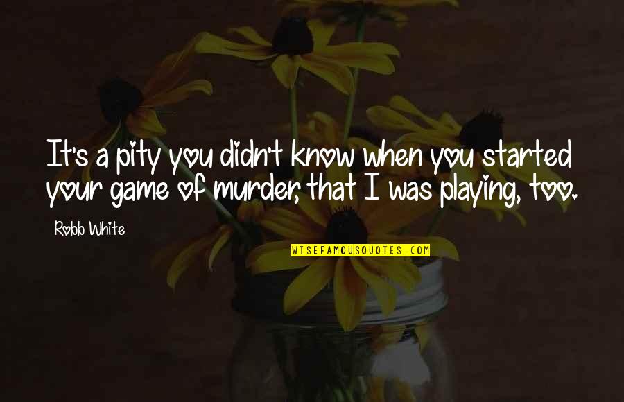 Murder The Game Quotes By Robb White: It's a pity you didn't know when you Murder The Game Quotes By Robb White: It's a pity you didn't know when you