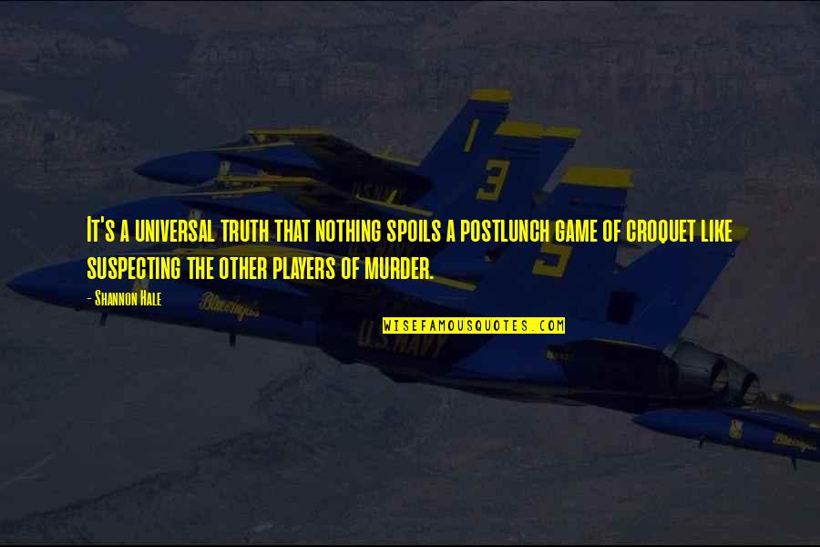 Murder The Game Quotes By Shannon Hale: It's a universal truth that nothing spoils a Murder The Game Quotes By Shannon Hale: It's a universal truth that nothing spoils a