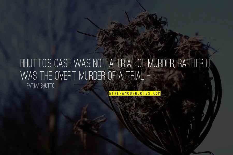Murder Trial Quotes By Fatima Bhutto: Bhutto's case was not a trial of murder,