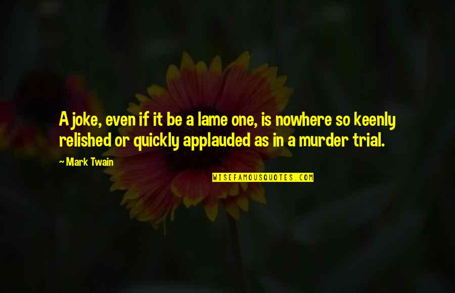 Murder Trial Quotes By Mark Twain: A joke, even if it be a lame
