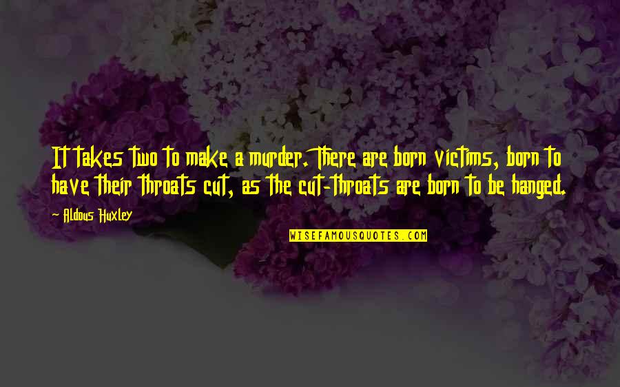 Murder Victims Quotes By Aldous Huxley: It takes two to make a murder. There