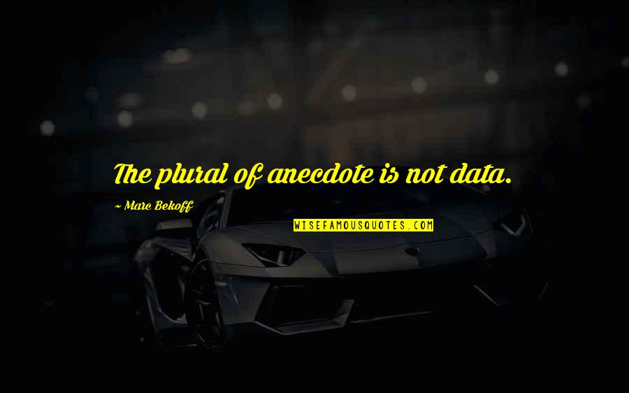 Murder Victims Quotes By Marc Bekoff: The plural of anecdote is not data.