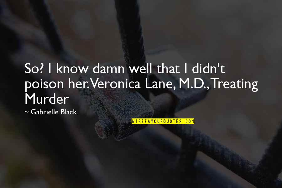 Murder'd Quotes By Gabrielle Black: So? I know damn well that I didn't