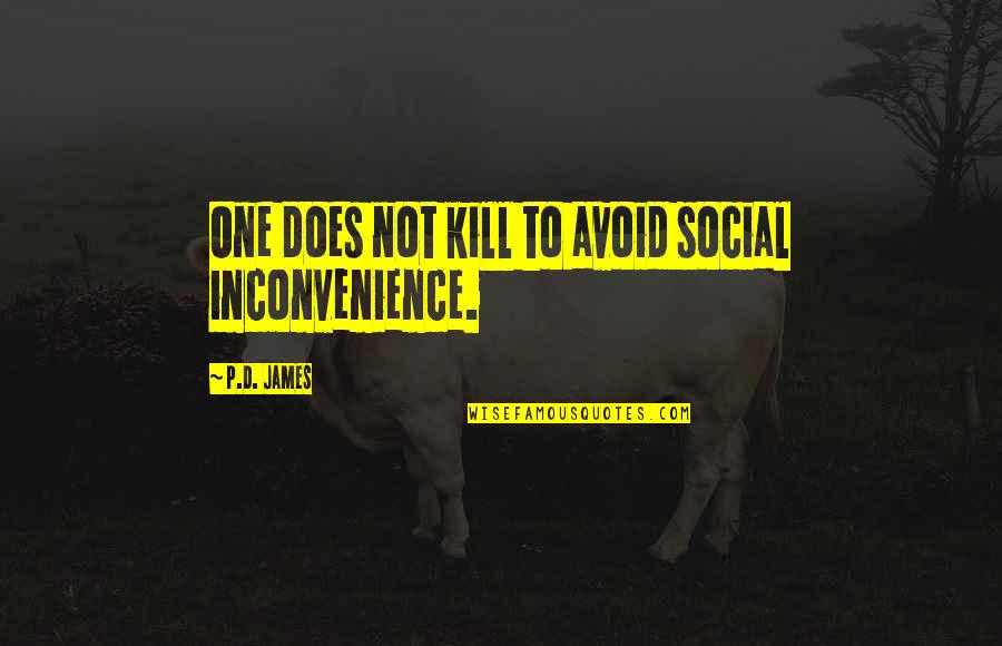 Murder'd Quotes By P.D. James: One does not kill to avoid social inconvenience.