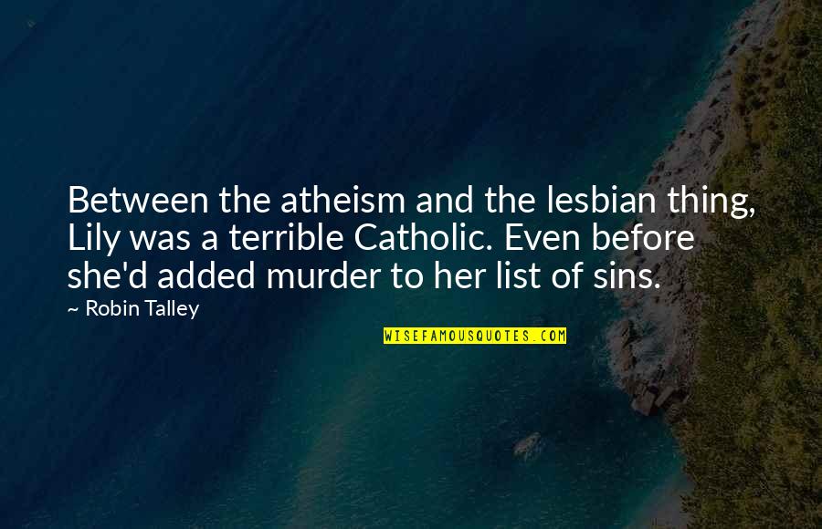 Murder'd Quotes By Robin Talley: Between the atheism and the lesbian thing, Lily