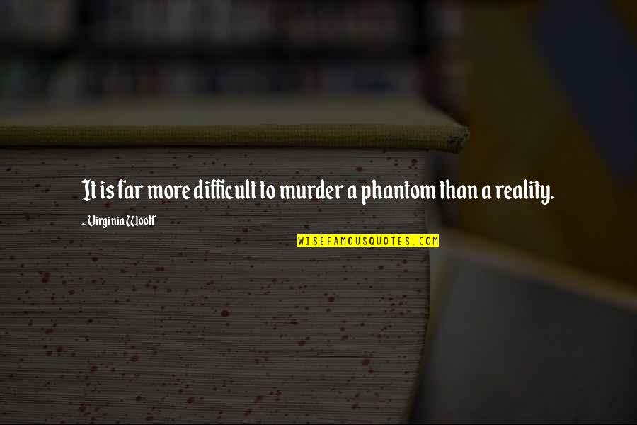 Murder'd Quotes By Virginia Woolf: It is far more difficult to murder a