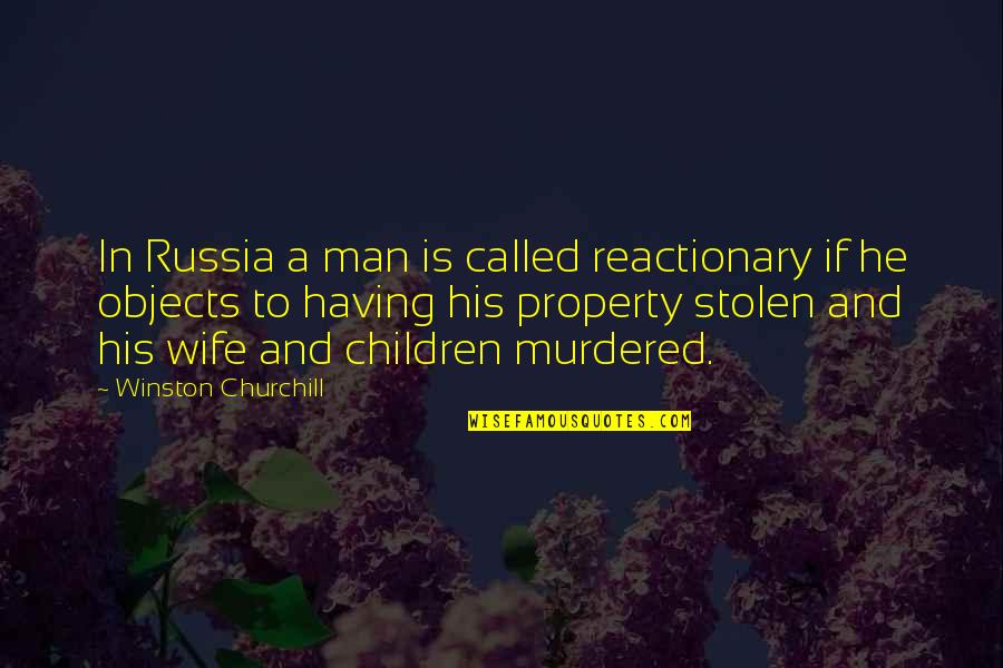 Murdered Children Quotes By Winston Churchill: In Russia a man is called reactionary if