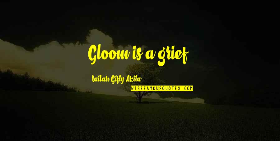 Murdered Victims Quotes By Lailah Gifty Akita: Gloom is a grief.