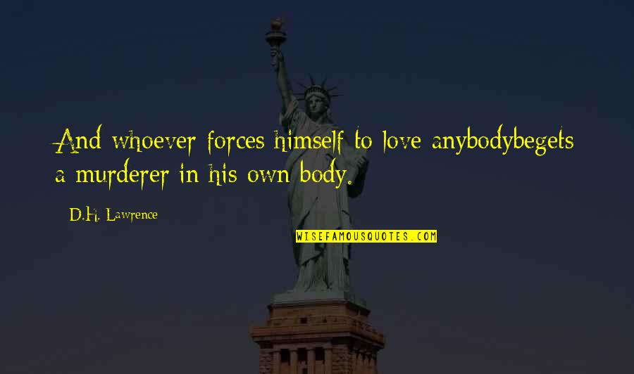 Murderer Quotes By D.H. Lawrence: And whoever forces himself to love anybodybegets a