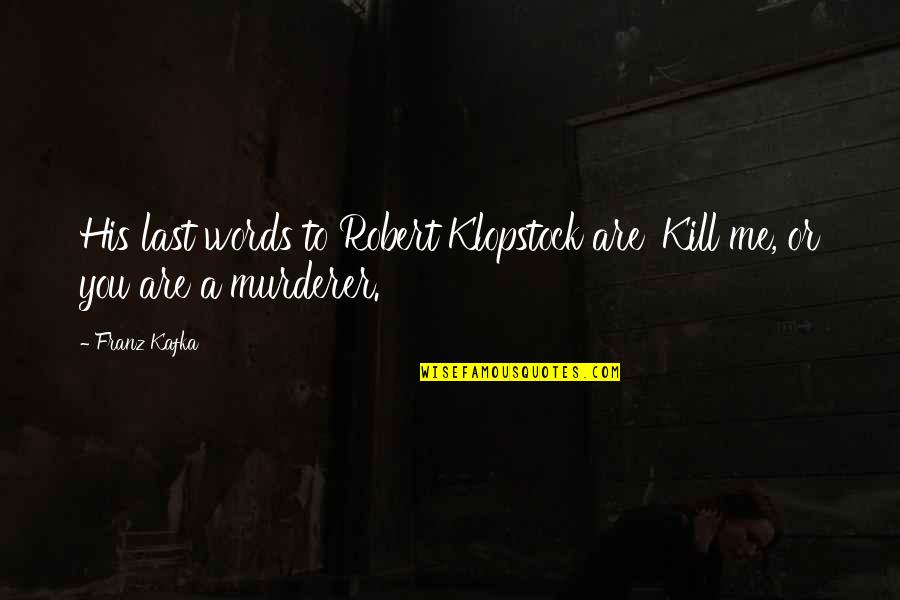 Murderer Quotes By Franz Kafka: His last words to Robert Klopstock are 'Kill