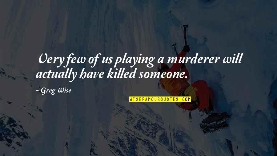 Murderer Quotes By Greg Wise: Very few of us playing a murderer will