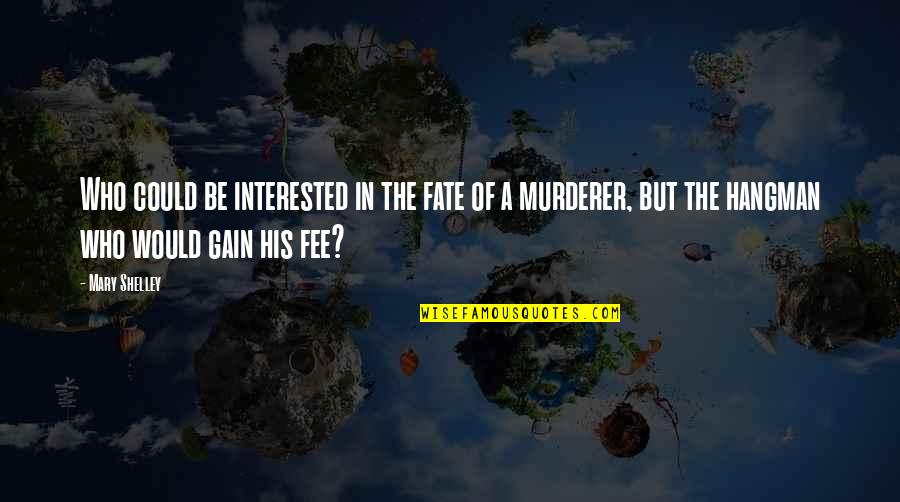 Murderer Quotes By Mary Shelley: Who could be interested in the fate of