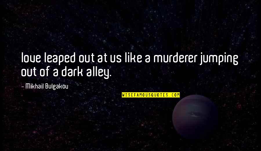 Murderer Quotes By Mikhail Bulgakov: love leaped out at us like a murderer