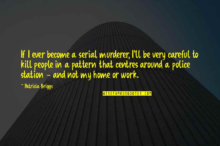 Murderer Quotes By Patricia Briggs: If I ever become a serial murderer, I'll