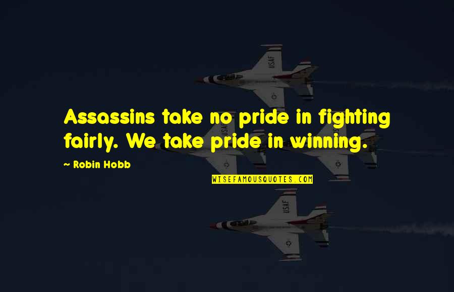 Murderer Quotes By Robin Hobb: Assassins take no pride in fighting fairly. We