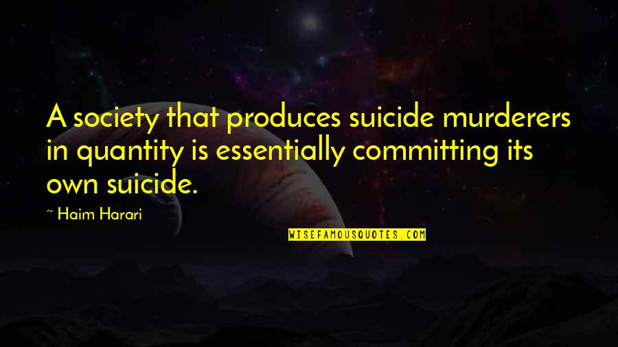 Murderers Quotes By Haim Harari: A society that produces suicide murderers in quantity