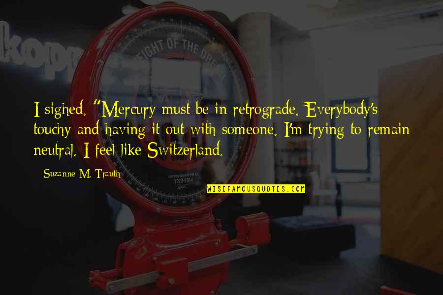 Murderess Sharon Quotes By Suzanne M. Trauth: I sighed. "Mercury must be in retrograde. Everybody's Murderess Sharon Quotes By Suzanne M. Trauth: I sighed. "Mercury must be in retrograde. Everybody's