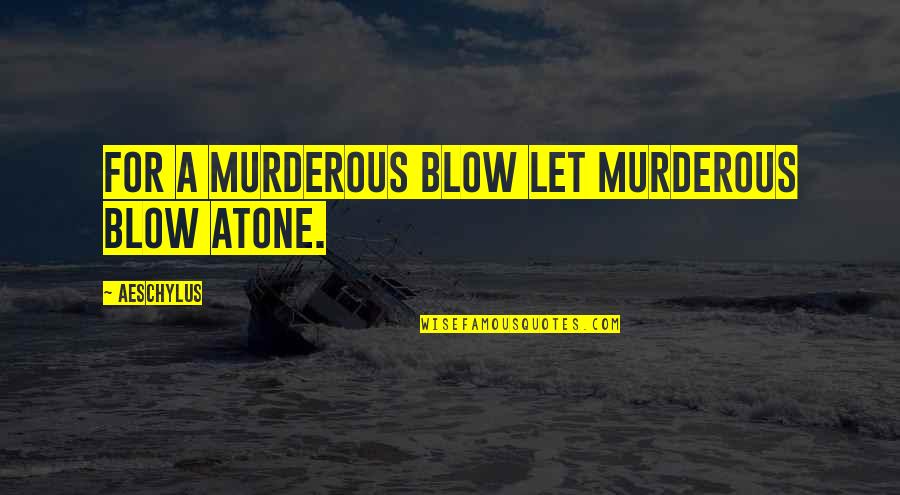 Murderous Quotes By Aeschylus: For a murderous blow let murderous blow atone.