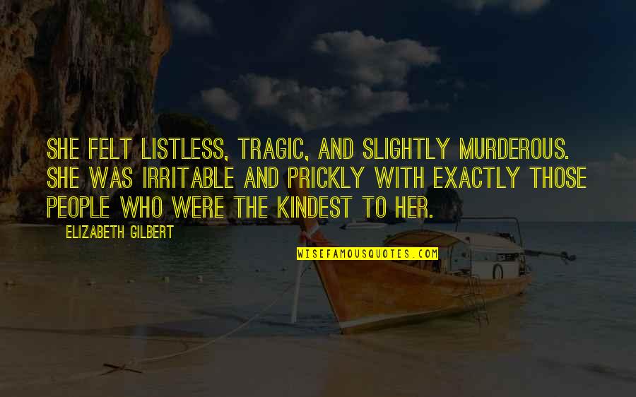 Murderous Quotes By Elizabeth Gilbert: She felt listless, tragic, and slightly murderous. She