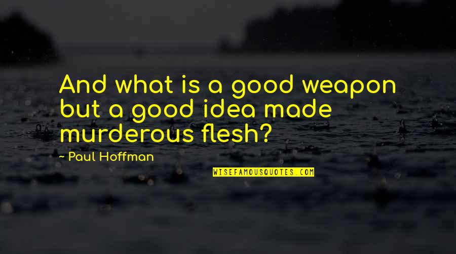 Murderous Quotes By Paul Hoffman: And what is a good weapon but a