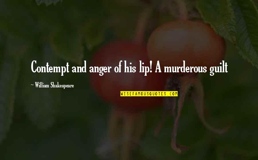 Murderous Quotes By William Shakespeare: Contempt and anger of his lip! A murderous
