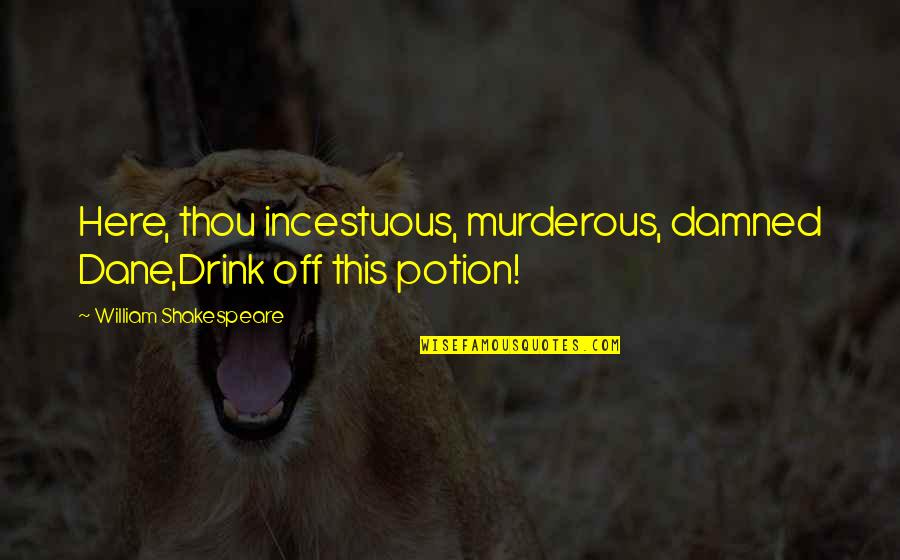 Murderous Quotes By William Shakespeare: Here, thou incestuous, murderous, damned Dane,Drink off this
