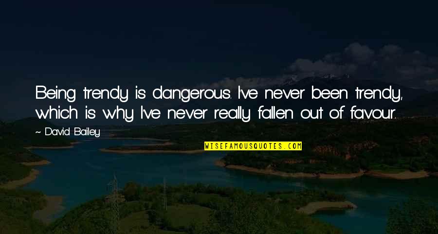 Murderous Trance Quotes By David Bailey: Being trendy is dangerous. I've never been trendy,
