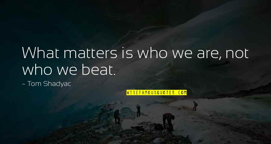 Murdo Macdonald-bayne Quotes By Tom Shadyac: What matters is who we are, not who