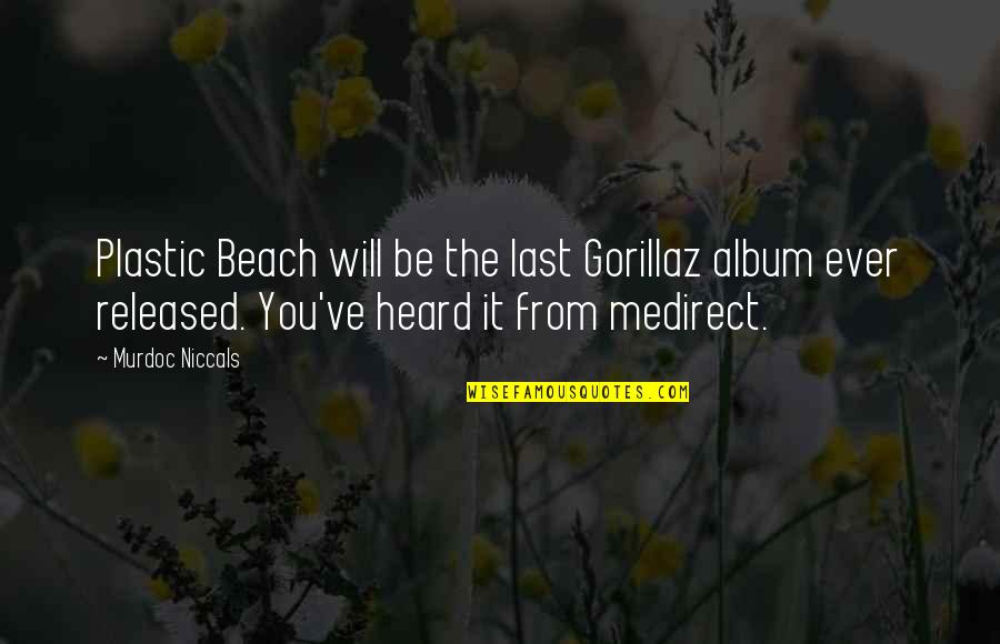Murdoc Niccals Quotes By Murdoc Niccals: Plastic Beach will be the last Gorillaz album