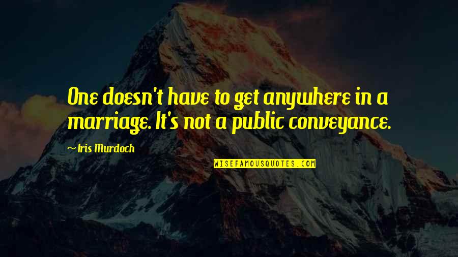 Murdoch's Quotes By Iris Murdoch: One doesn't have to get anywhere in a
