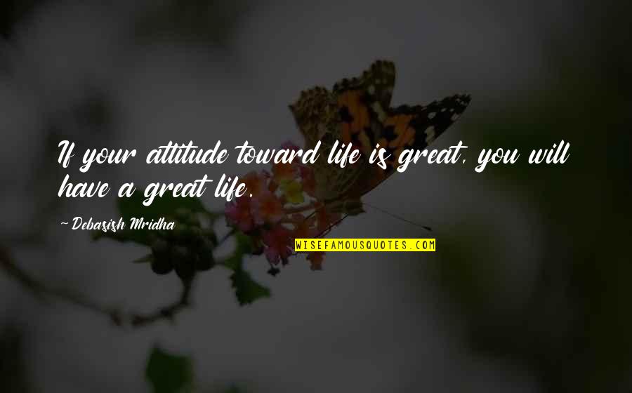 Murd'rers Quotes By Debasish Mridha: If your attitude toward life is great, you