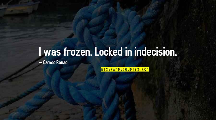Mure Nutrition Quotes By Cameo Renae: I was frozen. Locked in indecision. Mure Nutrition Quotes By Cameo Renae: I was frozen. Locked in indecision.