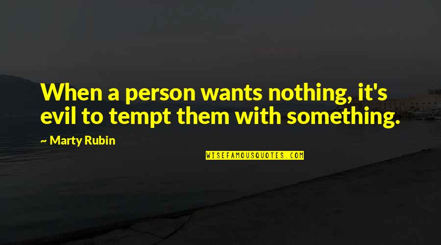Mure Nutrition Quotes By Marty Rubin: When a person wants nothing, it's evil to