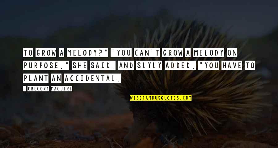 Murea Island Quotes By Gregory Maguire: To grow a melody?" "You can't grow a Murea Island Quotes By Gregory Maguire: To grow a melody?" "You can't grow a
