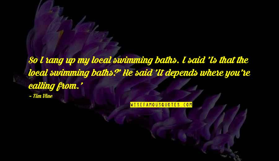 Murello Paint Quotes By Tim Vine: So I rang up my local swimming baths. Murello Paint Quotes By Tim Vine: So I rang up my local swimming baths.