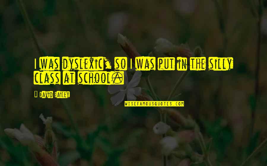 Murena Ryba Quotes By David Bailey: I was dyslexic, so I was put in Murena Ryba Quotes By David Bailey: I was dyslexic, so I was put in