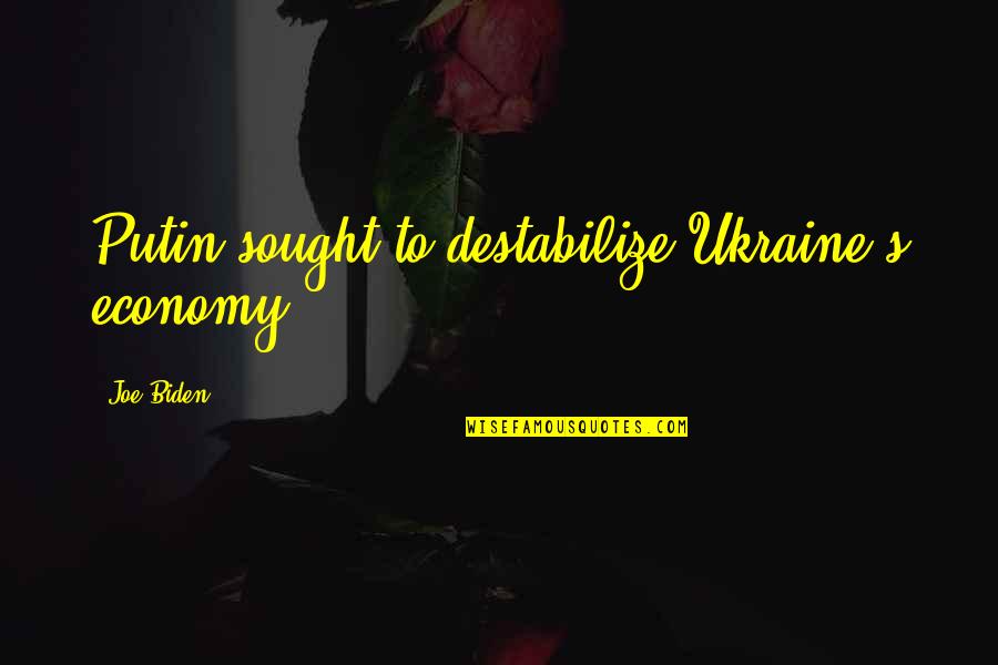 Murenzi Patrick Quotes By Joe Biden: Putin sought to destabilize Ukraine's economy.