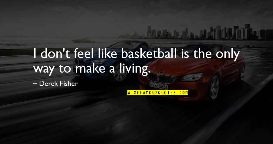 Mures Harta Quotes By Derek Fisher: I don't feel like basketball is the only